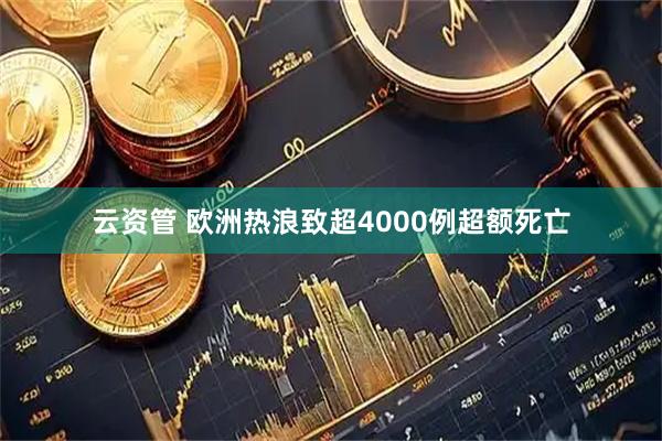 云资管 欧洲热浪致超4000例超额死亡