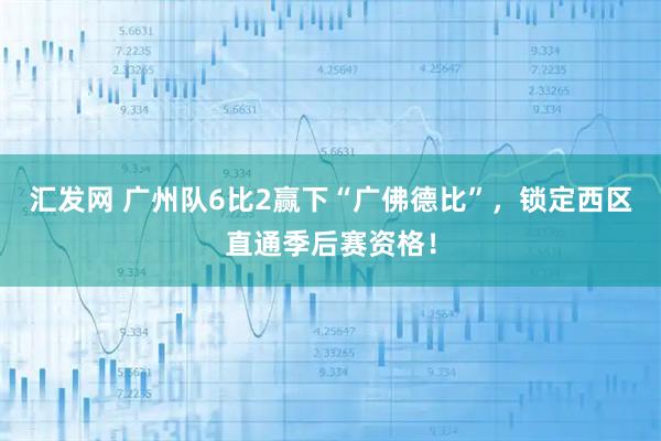 汇发网 广州队6比2赢下“广佛德比”，锁定西区直通季后赛资格！